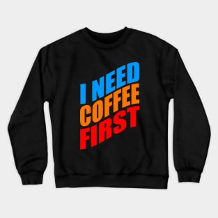 I need coffee first Crewneck Sweatshirt